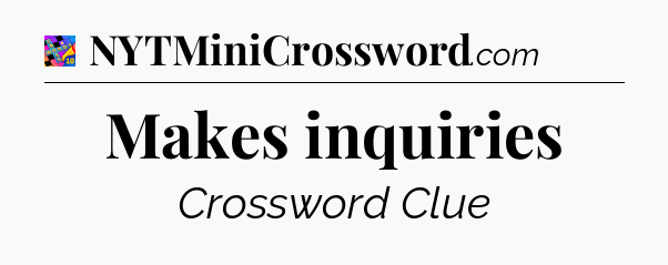Makes inquiries Crossword Clue