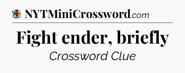 Fight ender, briefly Crossword Clue