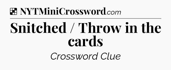 Solution: Snitched / Throw in the cards - NYT Crossword