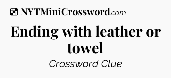 Solution: Ending with leather or towel - NYT Crossword
