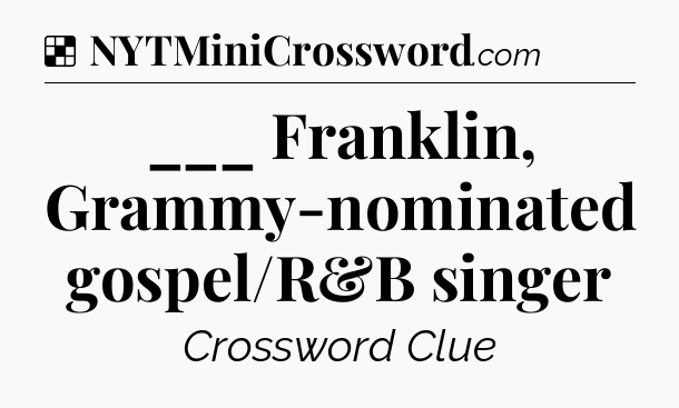 Solution: ___ Franklin, Grammy-nominated gospel/R&B singer - NYT Crossword