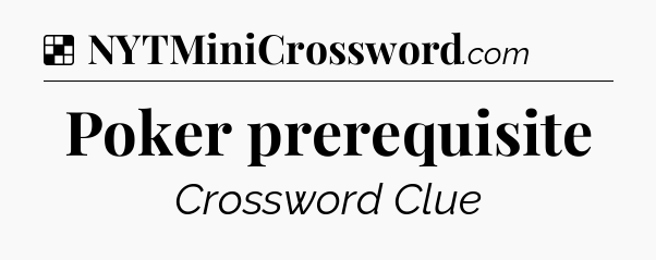 Solution: Poker prerequisite - NYT Crossword