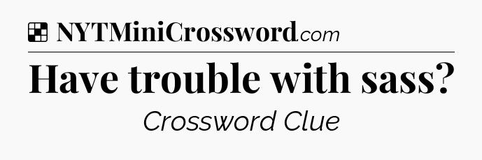 Solution: Have trouble with sass - NYT Crossword