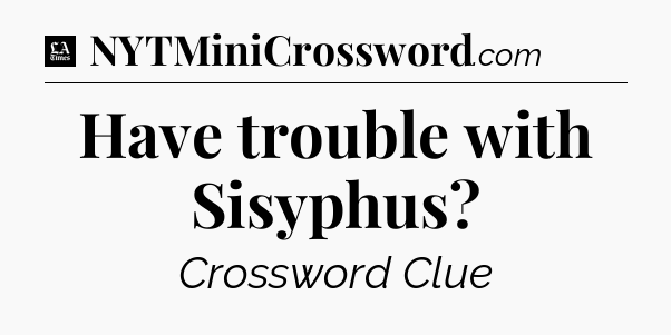 Have trouble with Sisyphus - LA Times Crossword