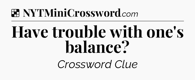 Solution: Have trouble with one's balance - NYT Crossword