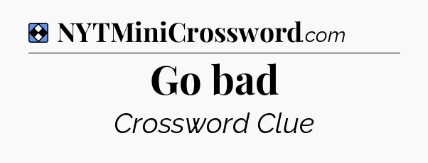 Solution: Go bad - NYT Mini Crossword