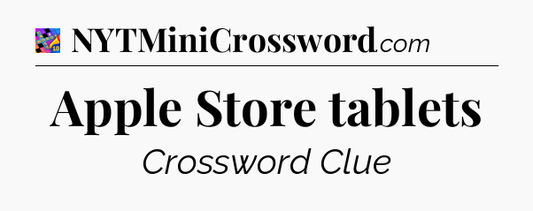 Apple Store tablets Crossword Clue