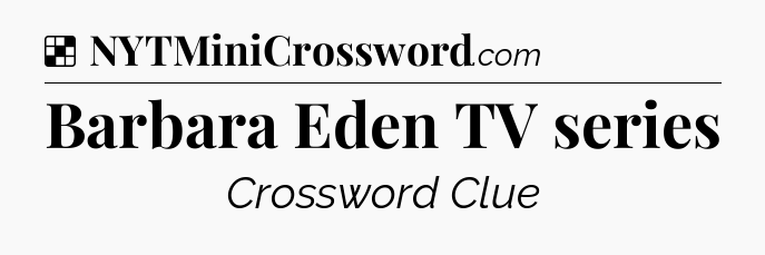Solution: Barbara Eden TV series - NYT Crossword