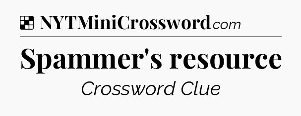 Solution: Spammer's resource - NYT Crossword