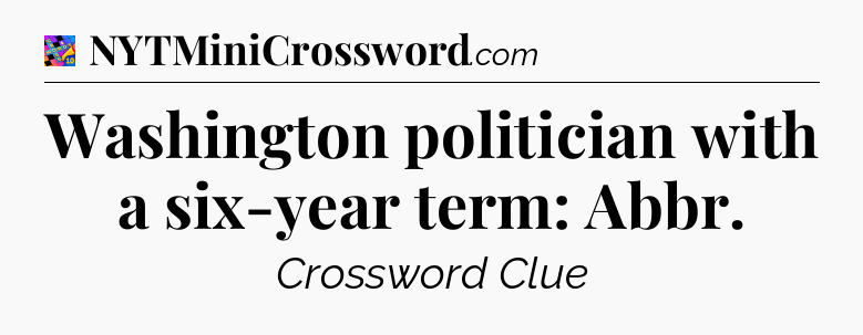 Washington politician with a six-year term: Abbr Crossword Clue