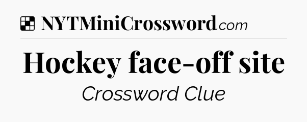 Solution: Hockey face-off site - NYT Crossword