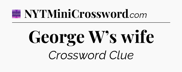George W’s wife - Thomas Joseph Crossword