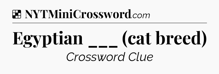 Solution: Egyptian ___ (cat breed) - NYT Crossword