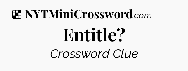 Solution: Entitle - NYT Crossword