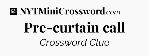 Pre-curtain call - LA Times Crossword
