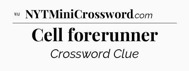 Cell forerunner - WSJ Crossword