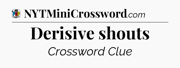 Derisive shouts Crossword Clue