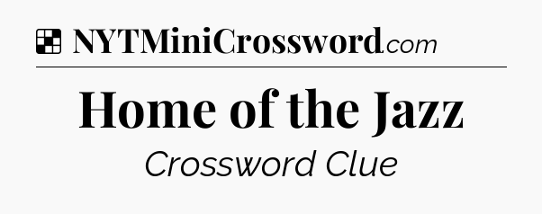 Solution: Home of the Jazz - NYT Crossword