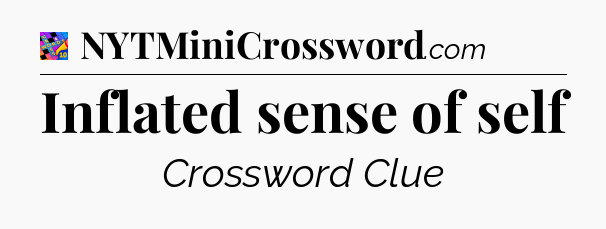 Inflated sense of self Crossword Clue