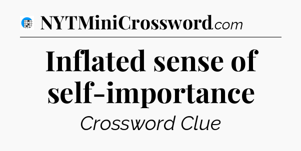 Inflated sense of self-importance Crossword Clue