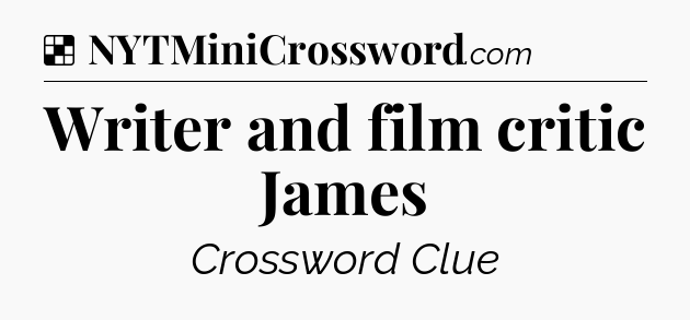 Solution: Writer and film critic James - NYT Crossword