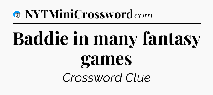 Baddie in many fantasy games Crossword Clue