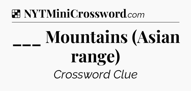 Solution: ___ Mountains (Asian range) - NYT Crossword