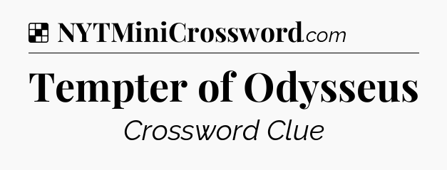 Solution: Tempter of Odysseus - NYT Crossword
