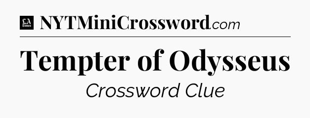 Tempter of Odysseus - LA Times Crossword