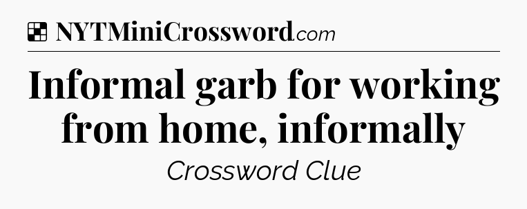 Solution: Informal garb for working from home, informally - NYT Crossword
