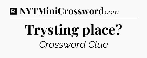 Trysting place - LA Times Crossword