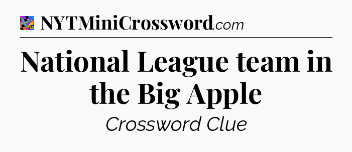 National League team in the Big Apple Crossword Clue