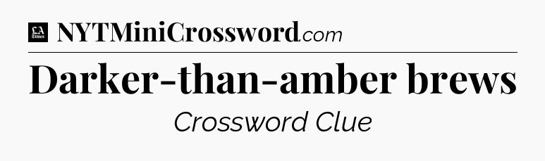 Darker-than-amber brews - LA Times Crossword