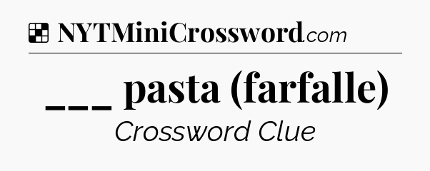 Solution: ___ pasta (farfalle) - NYT Crossword
