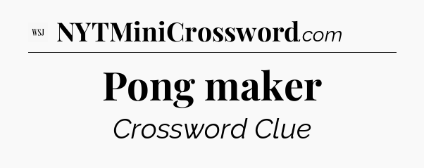 Pong maker - WSJ Crossword