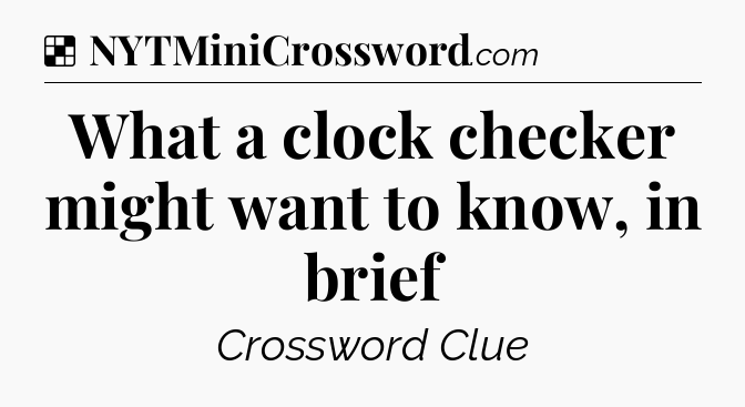 Solution: What a clock checker might want to know, in brief - NYT Crossword