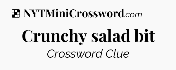 Solution: Crunchy salad bit - NYT Crossword