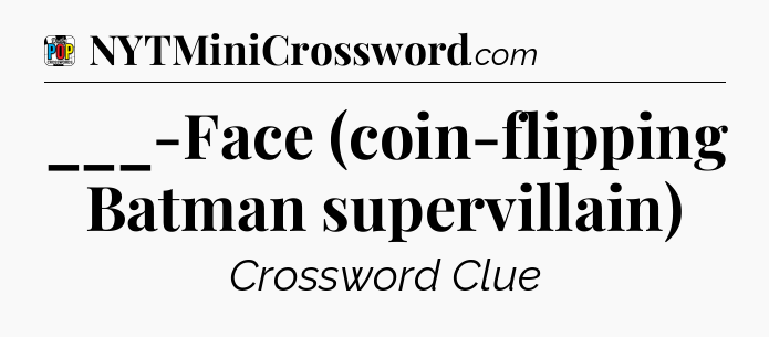 ___-Face (coin-flipping Batman supervillain) Crossword Clue