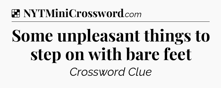 Solution: Some unpleasant things to step on with bare feet - NYT Crossword