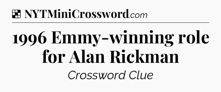 Solution: 1996 Emmy-winning role for Alan Rickman - NYT Crossword