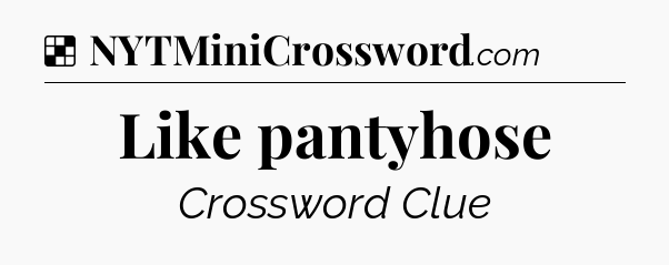 Solution: Like pantyhose - NYT Crossword