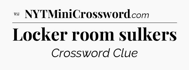 Locker room sulkers - WSJ Crossword