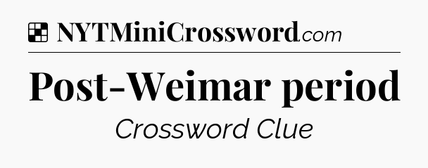 Solution: Post-Weimar period - NYT Crossword