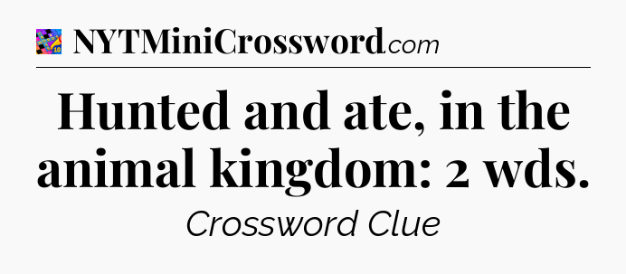 Hunted and ate, in the animal kingdom: 2 wds Crossword Clue
