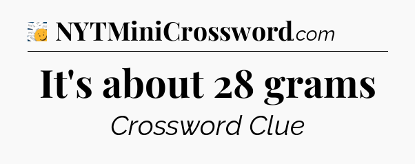 It's about 28 grams - 7 Little Words