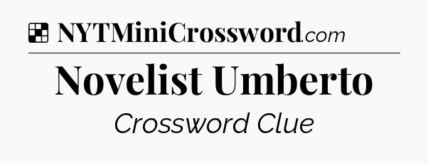 Solution: Novelist Umberto - NYT Crossword