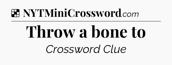 Solution: Throw a bone to - NYT Crossword