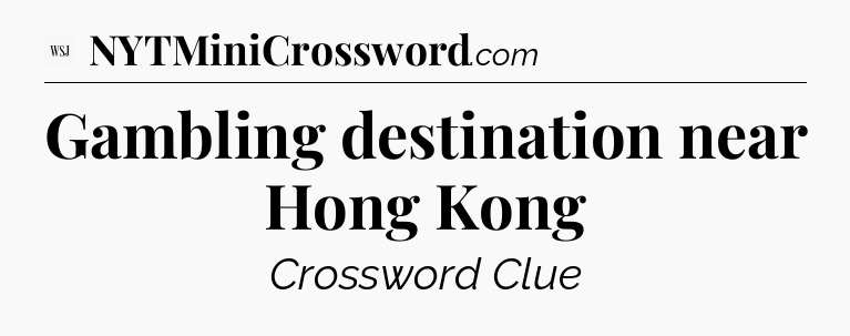 Gambling destination near Hong Kong - WSJ Crossword