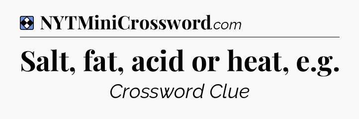 Solution: Salt, fat, acid or heat, e.g - NYT Mini Crossword