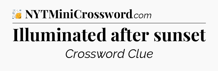 Illuminated after sunset - 7 Little Words